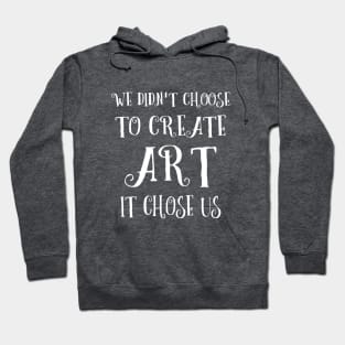 We didn't choose to create art - it chose us Hoodie